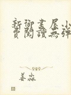 新御书屋小说免费阅读无弹窗全文