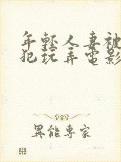 年轻人妻被公侵犯玩弄电影封面