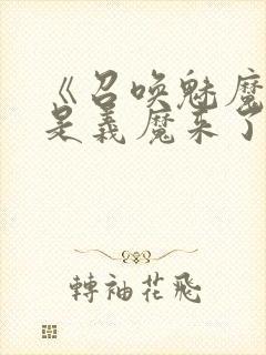 《召唤魅魔结果是义魔来了》免费看