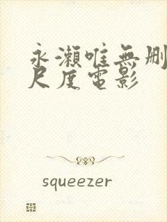 永濑唯无删减大尺度电影