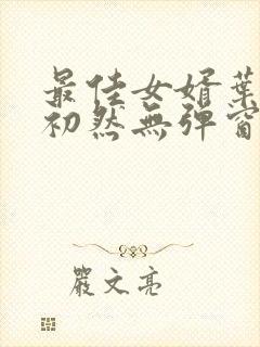 最佳女婿叶辰萧初然无弹窗