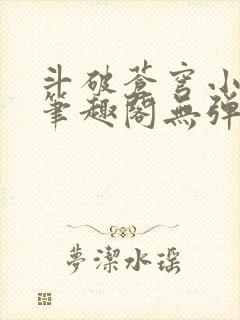 斗破苍穹小说新笔趣阁无弹窗