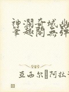 神澜奇域幽冥珠笔趣阁无弹窗