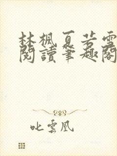 林枫夏若雪全文阅读笔趣阁