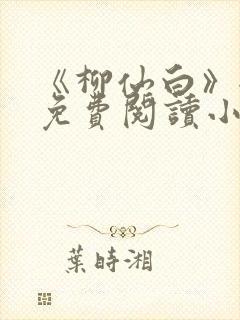 《柳仙白》全文免费阅读小说