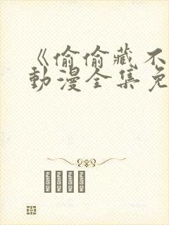 《偷偷藏不住》动漫全集免费第一季