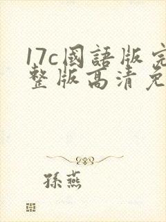 17c国语版完整版高清免费观看