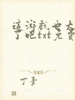 这游戏也太真实了吧txt免费下载