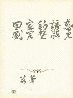 回家的诱惑电视剧完整版免费高清