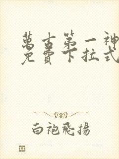 万古第一神漫画免费下拉式六漫画