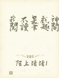 我不是戏神免费阅读笔趣阁封面