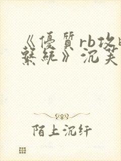 《优质rb攻略系统》沉芙