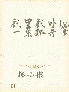 戏里戏外1v1一叶孤舟笔趣阁封面