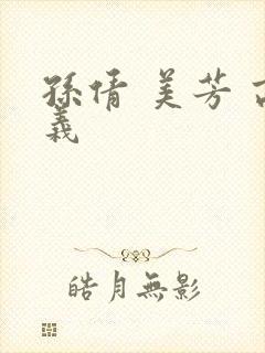 孙倩 美芳 高义