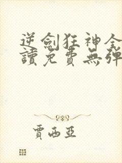 逆剑狂神全文阅读免费无弹窗封面