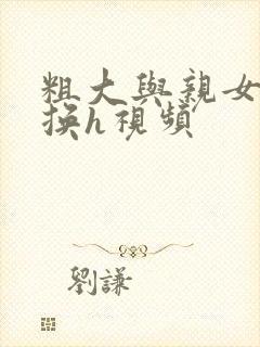 粗大与亲女伦交换h视频