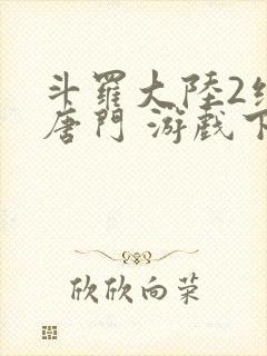 斗罗大陆2绝世唐门 游戏下载封面