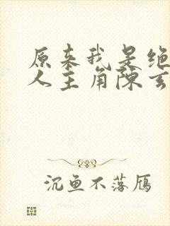 原来我是绝世高人主角陈玄txt下载