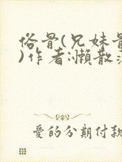 俗骨(兄妹骨科)作者:懒散蒲公英