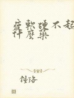 疲软硬不起来吃什么药