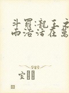 斗罗:龙王之霍雨浩活在万年后笔趣阁