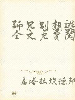 师兄别想逃小说全文免费阅读