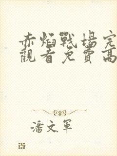 赤焰战场完整版观看免费高清