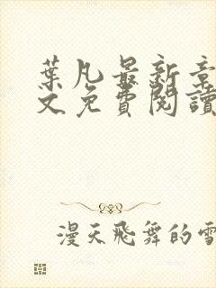 叶凡最新章节全文免费阅读无弹窗