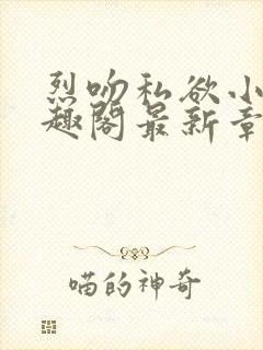 烈吻私欲小说笔趣阁最新章节更新时间