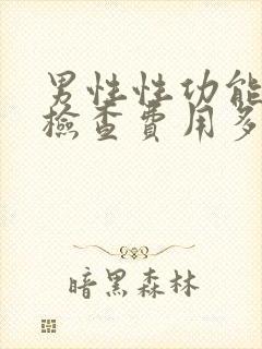 男性性功能全面检查费用多少