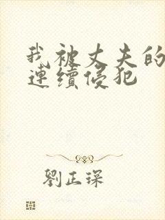 我被丈夫的上司连续侵犯