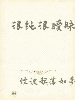 很纯很暧昧下载