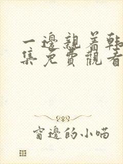 一边亲着韩剧全集免费观看