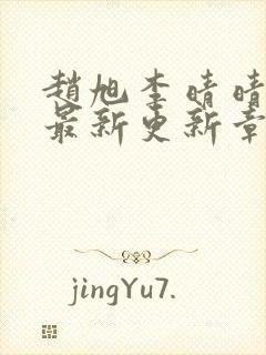 赵旭李晴晴小说最新更新章节更新时间