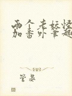 两个老妖怪原文加番外笔趣阁封面