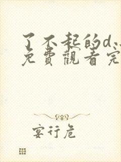 了不起的d小姐免费观看完整版高清