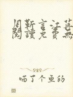 周靳言江苒全文阅读免费无弹窗笔趣阁