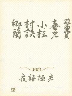 乡村小春医王淑兰铁柱免费阅读全文