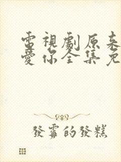 电视剧原来我很爱你全集免费观看