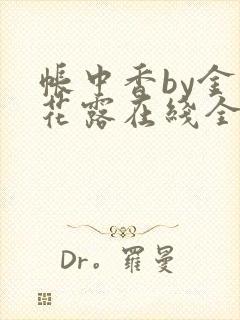 帐中香by金银花露在线全文免费阅读笔趣阁