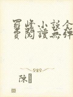 罗峰小说全文免费阅读无弹窗