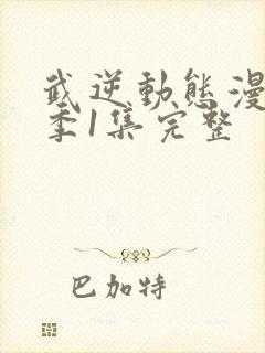 武逆动态漫第一季1集完整