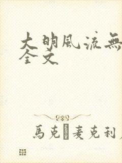 大明风流无删减全文