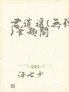 君逍遥(无弹窗)笔趣阁