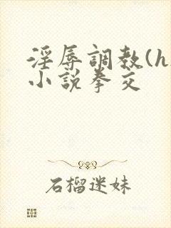 淫辱调教(h)小说拳交