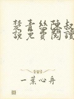 楚青丝陈叔的小说免费阅读无弹窗