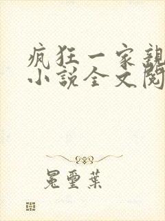 疯狂一家亲陈雪小说全文阅读