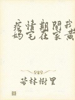 疫情期间我和我妈宅在家黄金屋