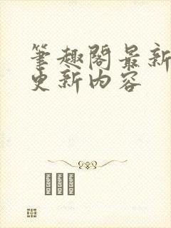 笔趣阁最新章节更新内容