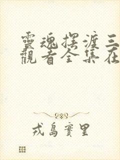 灵魂摆渡三免费观看全集在线观看